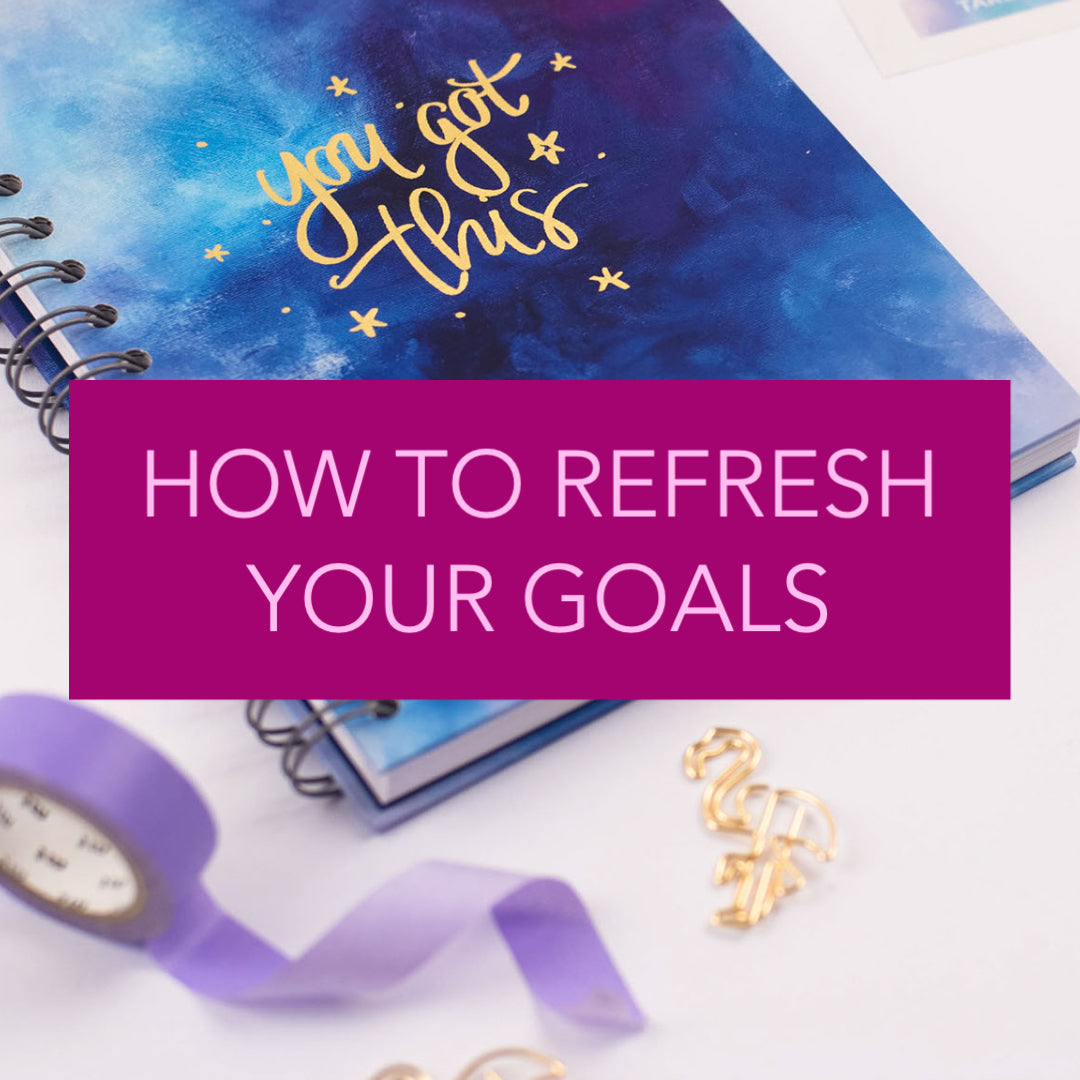 HOW TO REFRESH YOUR GOALS