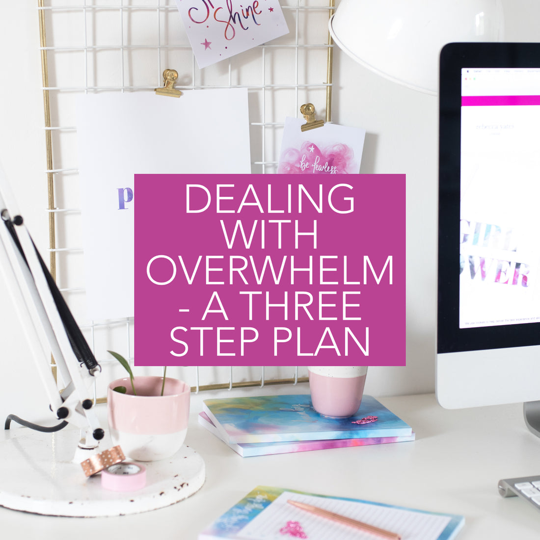 BANISHING OVERWHELM - 3 STEPS TO GETTING BACK ON TRACK